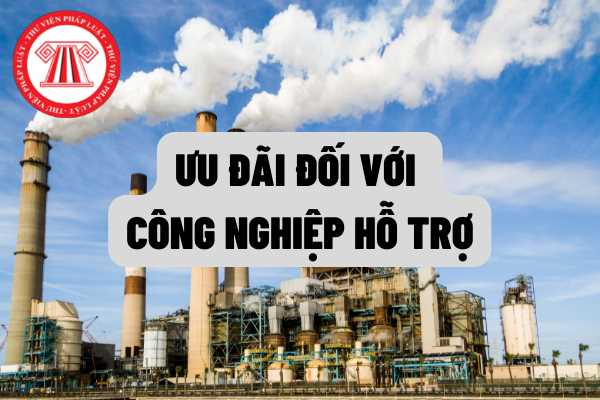 Dự án nào được hưởng chính sách ưu đãi đối với công nghiệp hỗ trợ Ưu